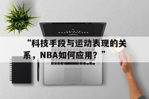米兰网站-“科技手段与运动表现的关系，NBA如何应用？”